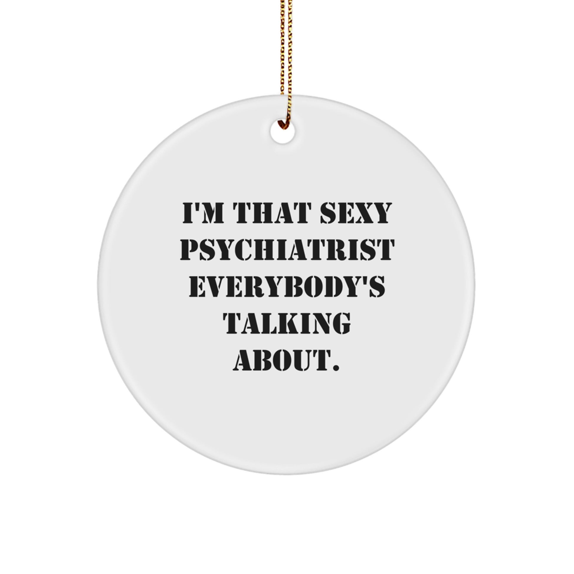 Funny Sexy Psychiatrist Gifts from Men to Friends, I'm That Sexy Psychiatrist Everybody's Talking About, Christmas Unique Gifts for Psychiatrist - Image 1