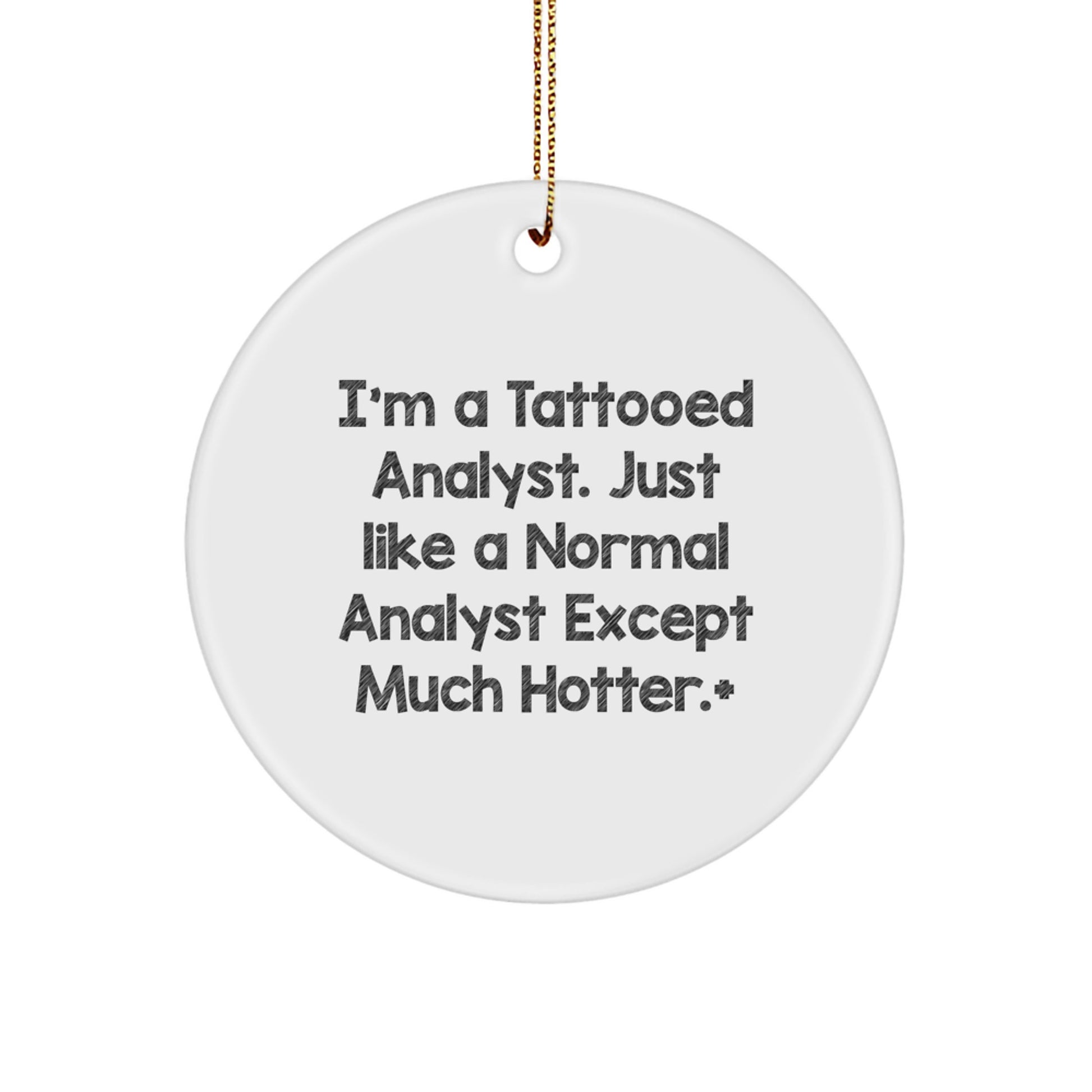 Funny Analyst Gifts: I'm A Tattooed Analyst. Just Like A Normal Analyst Except Much Hotter.+, Circle Ornament for Christmas - Image 1