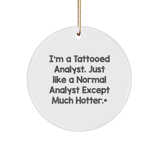 Funny Analyst Gifts: I'm A Tattooed Analyst. Just Like A Normal Analyst Except Much Hotter.+, Circle Ornament for Christmas - Image 1