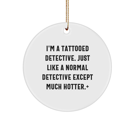 Funny Detective Gifts from Men for Friends and Family, Christmas Unique Decorations, Circle Ornament with I'm A Tattooed Detective Quote, Ideal Gift for Detective Lovers - Image 1