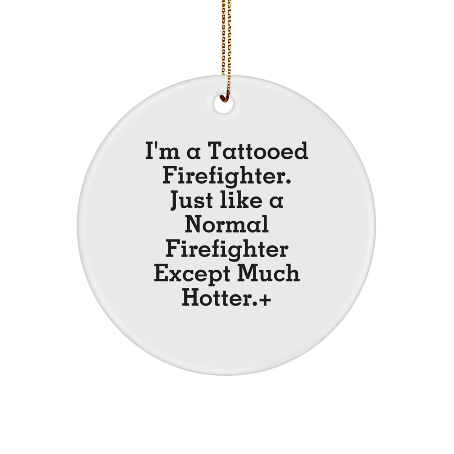 Funny Firefighter Gifts from Friends for Men - I'm A Tattooed Firefighter Except Much Hotter.+, Christmas Unique Circle Ornament - Image 1