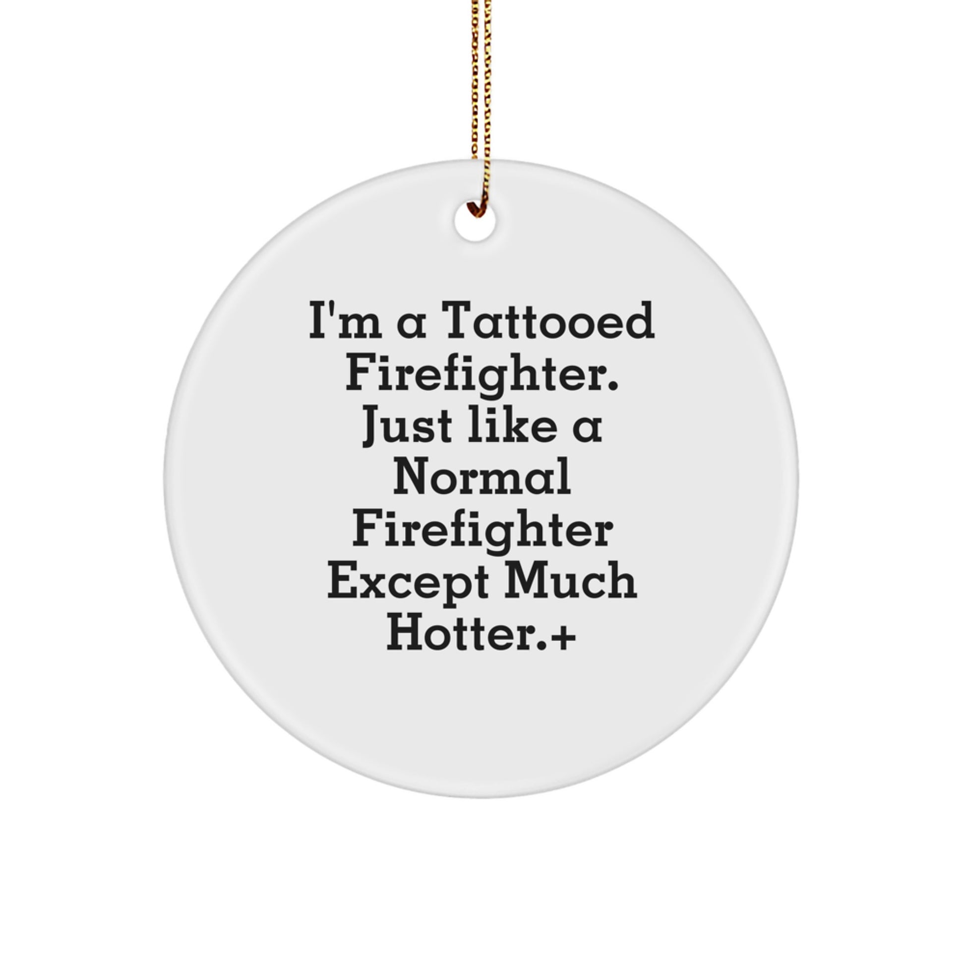 Funny Firefighter Gifts from Friends for Men - I'm A Tattooed Firefighter Except Much Hotter.+, Christmas Unique Circle Ornament - Image 1