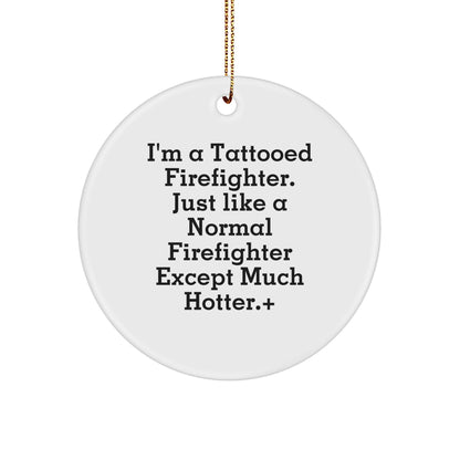 Funny Firefighter Gifts from Friends for Men - I'm A Tattooed Firefighter Except Much Hotter.+, Christmas Unique Circle Ornament - Image 1