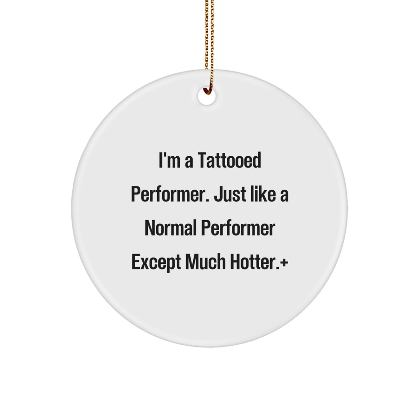 Funny Performer Gifts for Him, Christmas Unique Circle Ornaments, 'I'm A Tattooed Performer. Just Like A Normal Performer Except Much Hotter.' - Image 1