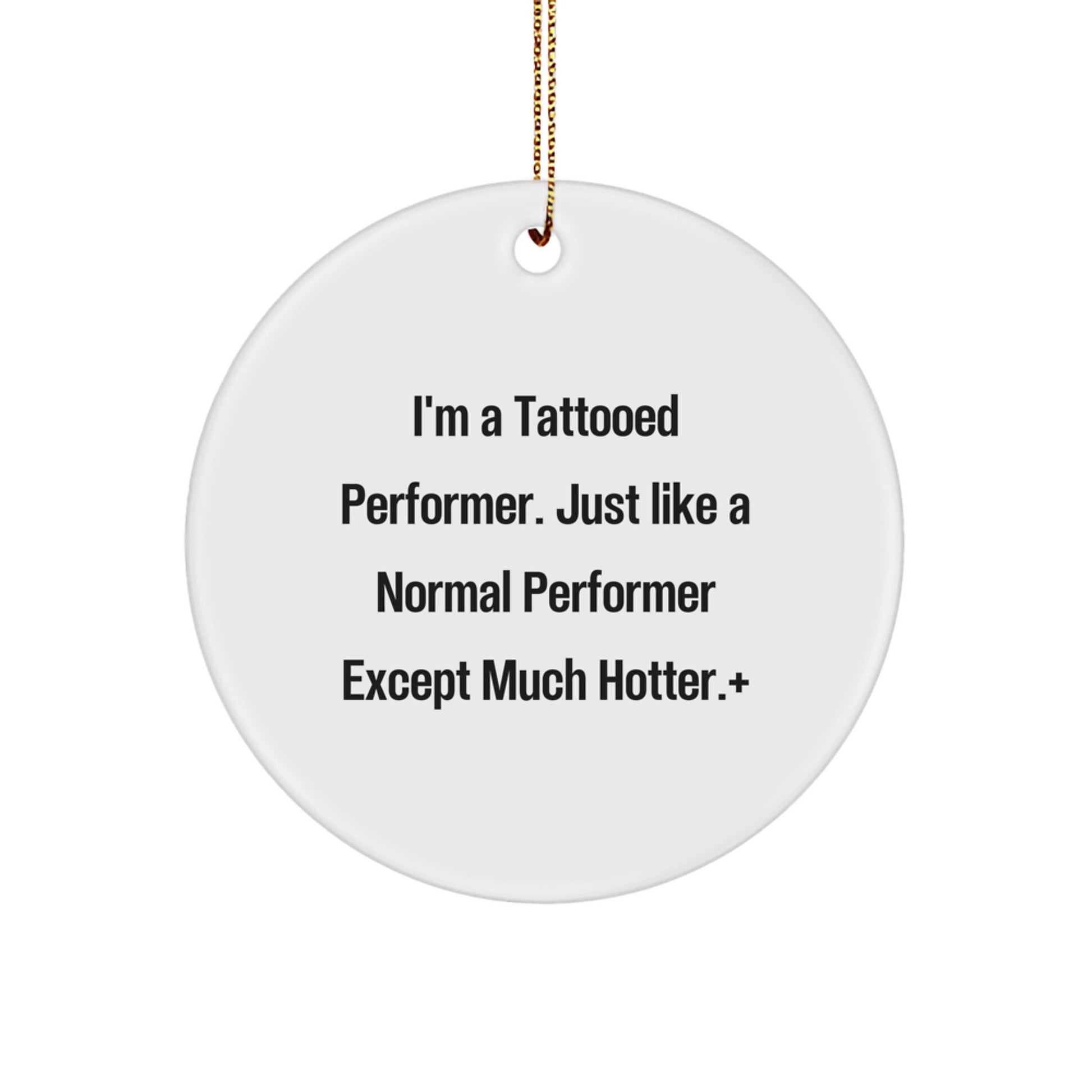 Funny Performer Gifts for Him, Christmas Unique Circle Ornaments, 'I'm A Tattooed Performer. Just Like A Normal Performer Except Much Hotter.' - Image 1