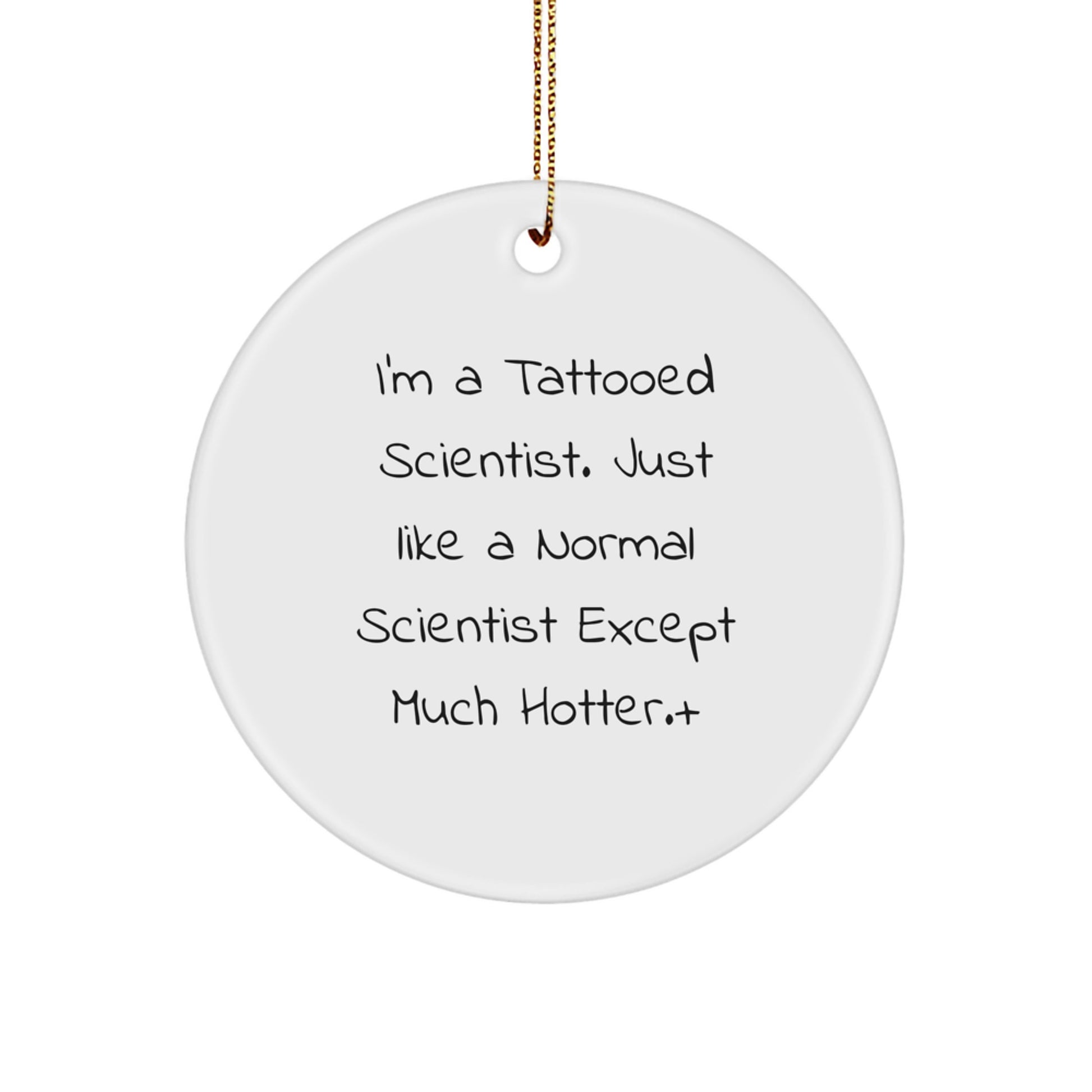 Funny Scientist Gifts for Men, Women, or Friends - 'I'm A Tattooed Scientist' Christmas Circle Ornament for Scientist Enthusiasts, Unique Christmas Unique Gifts from Family, Coworkers - Image 1