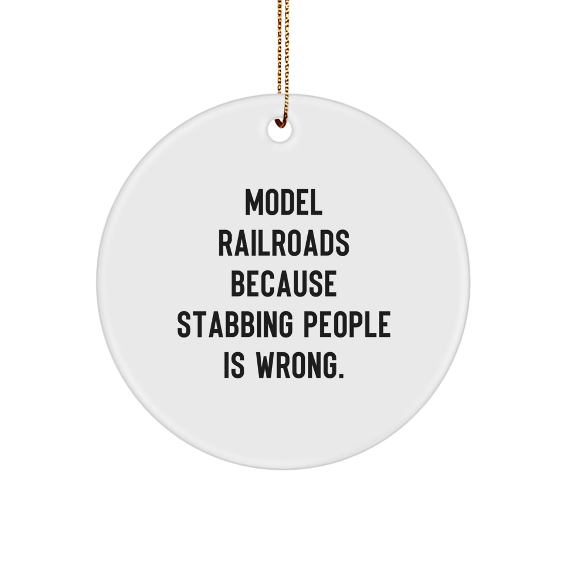 Funny Model Railroads Gifts for Christmas - Circle Ornament with Quote Model Railroads Because Stabbing People Is Wrong Gifts from Friends and Family - Image 1
