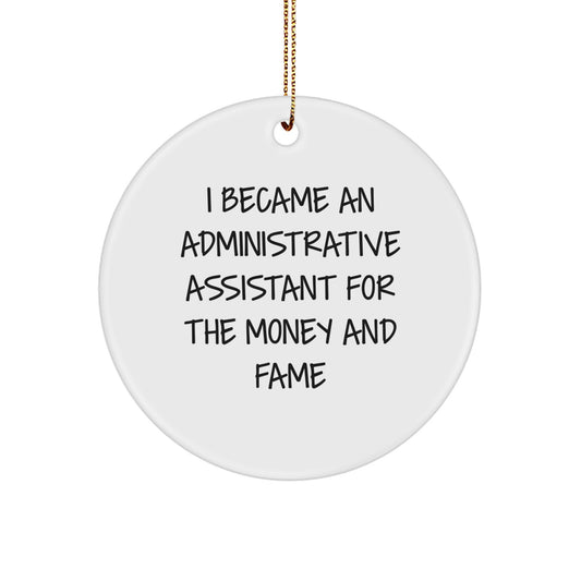Gifts from Friends for Administrative Assistant - I Became An Administrative Assistant For The Money And Fame, Circle Ornament, Christmas Unique Gifts - Image 1