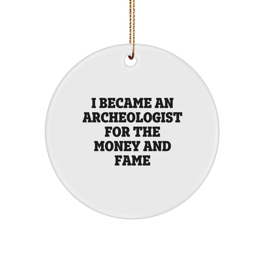 Funny Archeologist Gifts from Friends for Archeologist, I Became An Archeologist For The Money And Fame Circle Ornament