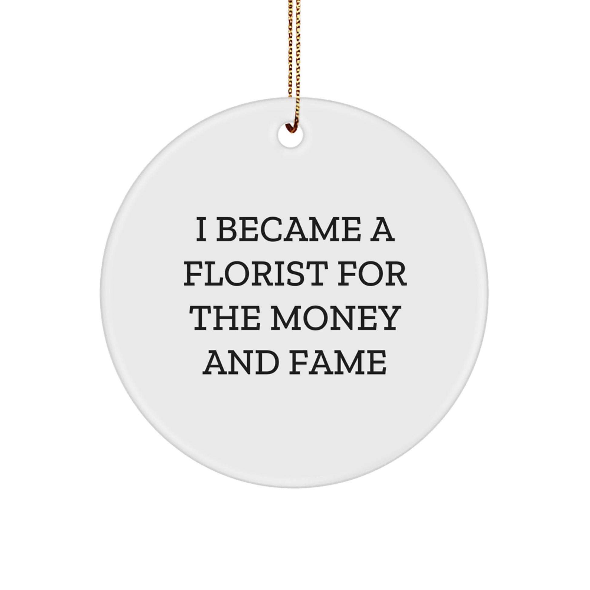 Funny Florist Gifts from Men for Women - Circle Ornament Quotes 'I Became A Florist For The Money And Fame' Christmas Unique - Image 1