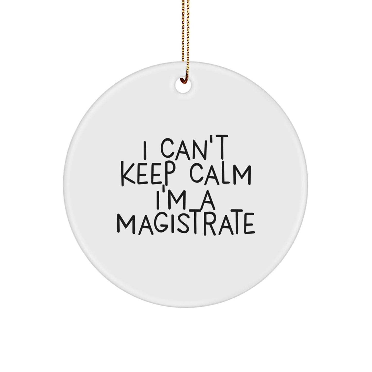 Funny Magistrate Gifts from Friends for Christmas Unique Circle Ornament I 'Can't Keep Calm I'm A Magistrate' - Image 1