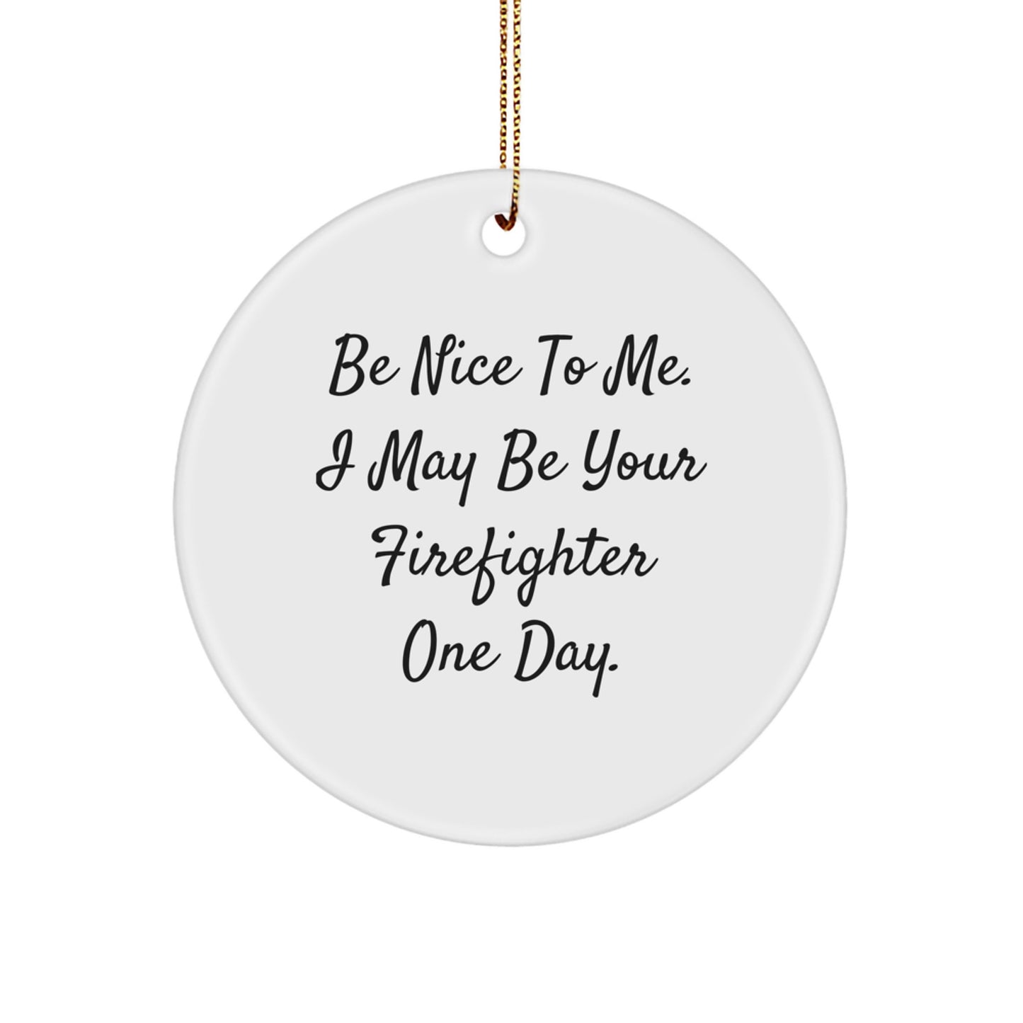 Funny Firefighter Circle Ornament Gifts from Friends for Men on Christmas - Be Nice To Me. I May Be Your Firefighter One Day. - Image 1