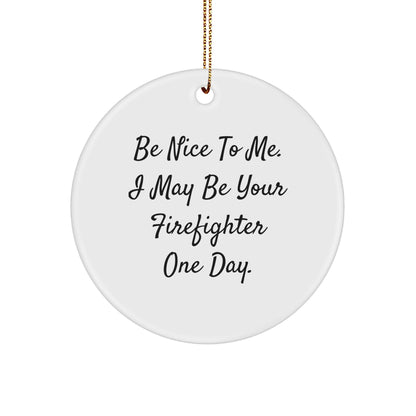 Funny Firefighter Circle Ornament Gifts from Friends for Men on Christmas - Be Nice To Me. I May Be Your Firefighter One Day. - Image 1