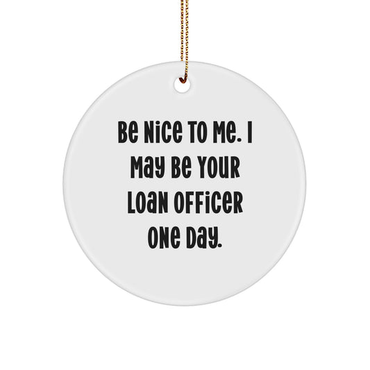 Funny Loan Officer Gifts from Friends - Be Nice To Me. I May Be Your Loan Officer One Day. Christmas Circle Ornament for Loan Officer Men or Women - Image 1