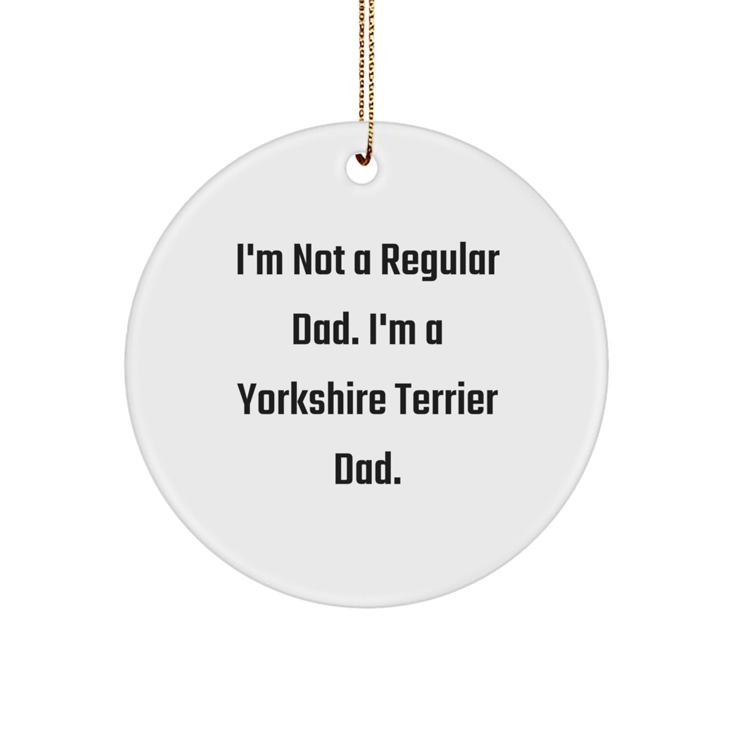 Funny Yorkshire Terrier Dad Gifts for Men from Family, 'I'm Not A Regular Dad. I'm A Yorkshire Terrier Dad.' Christmas Unique Circle Ornaments - Image 1