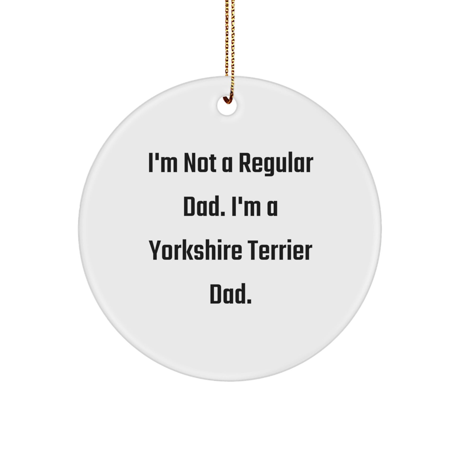 Funny Yorkshire Terrier Dad Gifts for Men from Family, 'I'm Not A Regular Dad. I'm A Yorkshire Terrier Dad.' Christmas Unique Circle Ornaments - Image 1
