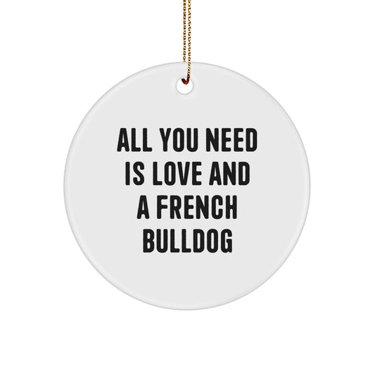 French Bulldog Lovers Gift, Circle Ornament All You Need Is Love And A French Bulldog, Christmas Unique Gifts from Family, Friends, Men, Women - Image 1