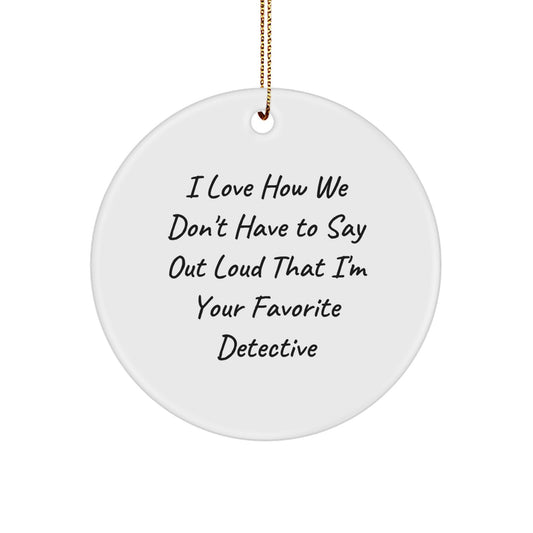 Funny Detective Gifts for Men from Friends, 'I Love How We Don't Have To Say Out Loud That I'm Your Favorite Detective' Christmas Unique Ornaments - Image 1