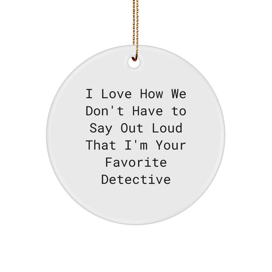Funny Detective Gifts from Friends - 'I Love How We Don't Have To Say Out Loud That I'm Your Favorite Detective' Circle Ornament for Detective Lovers - Image 1