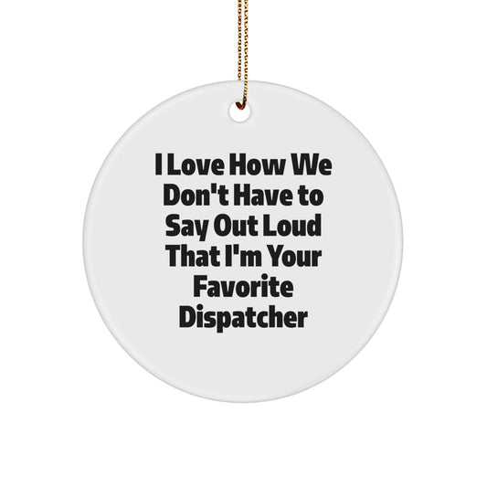 Funny Dispatcher Gifts Circle Ornament, 'I Love How We Don't Have To Say Out Loud' Christmas Decorations for Coworkers - Image 1