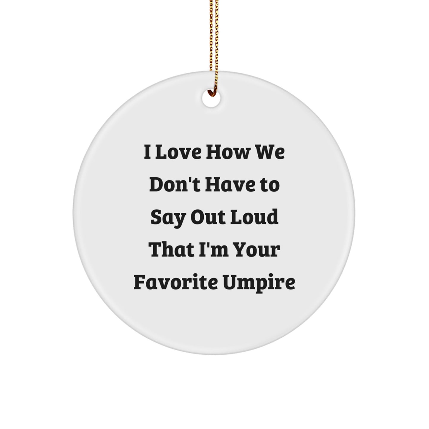 Funny Umpire Gifts from Friends for Men - Circle Ornament with 'I Love How We Don't Have To Say Out Loud That I'm Your Favorite Umpire' Quote - Christmas Unique Gifts - Image 1