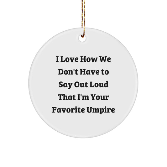 Funny Umpire Gifts from Friends for Men - Circle Ornament with 'I Love How We Don't Have To Say Out Loud That I'm Your Favorite Umpire' Quote - Christmas Unique Gifts - Image 1