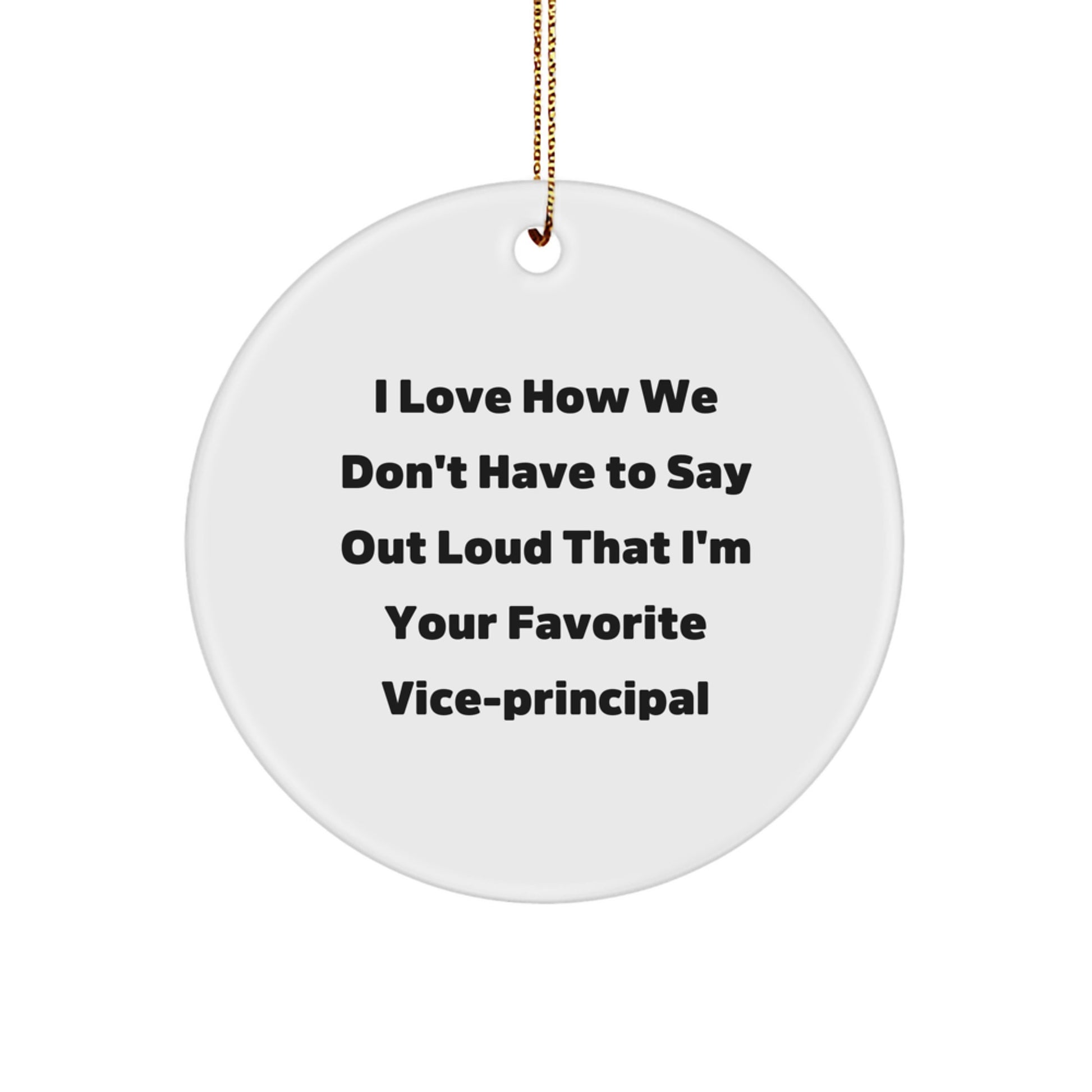 Christmas Vice-principal Gifts from Friends - Funny Vice-principal Circle Ornament, I Love How We Don't Have To Say Out Loud That I'm Your Favorite Vice-principal - Image 1