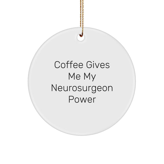 Funny Neurosurgeon Gifts from Friends - 'Coffee Gives Me My Neurosurgeon Power' Christmas Unique Circle Ornament for Men - Image 1
