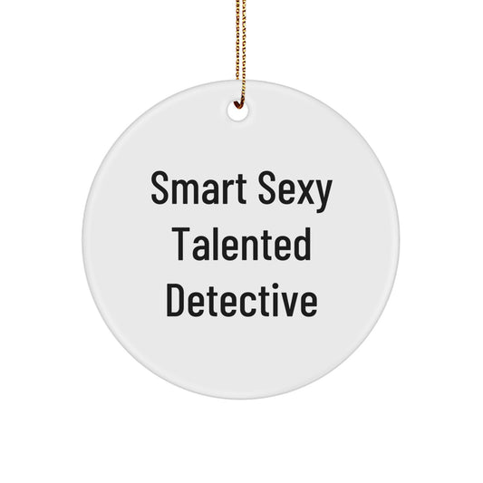Smart Sexy Talented Detective Christmas Unique Gift for Men Friends Family - Circle Ornament with Quote, Gifts from Women, Gifts for Him