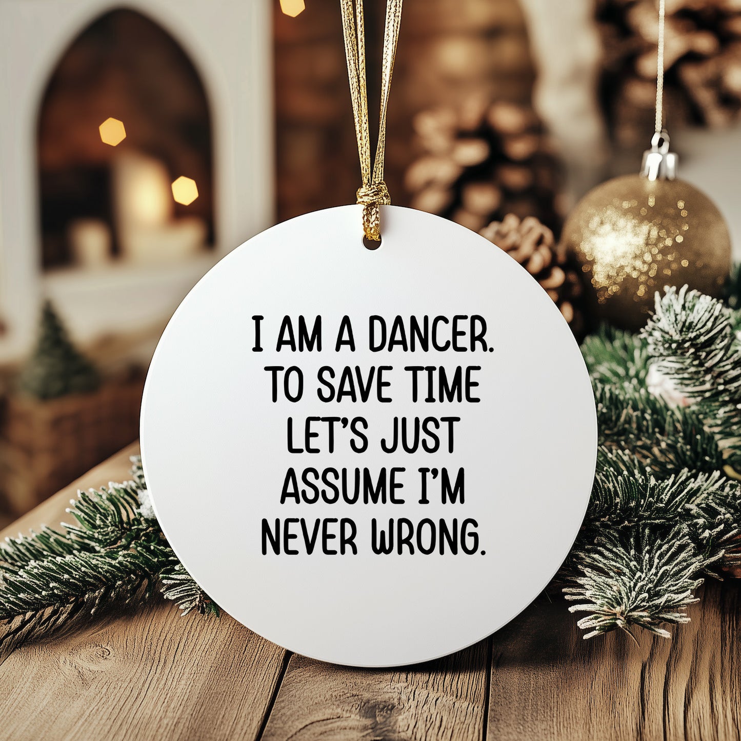 Funny Dancer Gifts, I Am A Dancer. To Save Time Let's Just Assume I'm Never Wrong., Circle Ornament, Christmas Unique, Gifts from Friends for Dancer