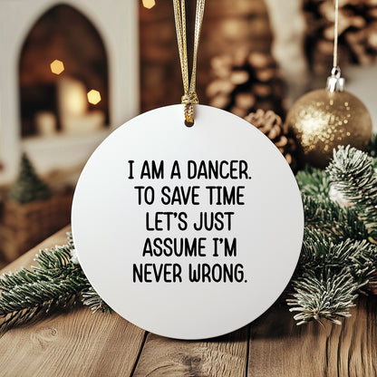 Funny Dancer Gifts, I Am A Dancer. To Save Time Let's Just Assume I'm Never Wrong., Circle Ornament, Christmas Unique, Gifts from Friends for Dancer