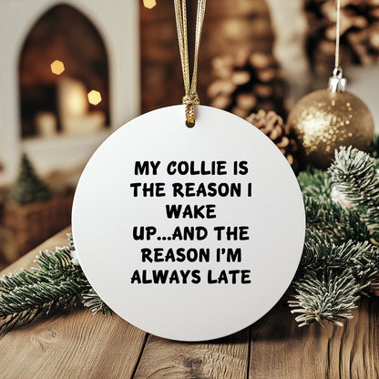 Collie Dog Lovers' Christmas Circle Ornament - My Collie Is The Reason I Wake Up...and The Reason I'm Always Late
