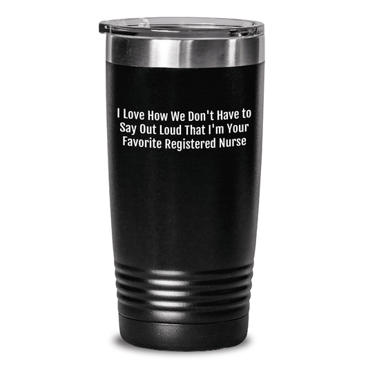 Funny Registered Nurse Gifts from Family, Gifts for Favorite Registered Nurse on Mother's Day - I Love How We Don't Have To Say Out Loud That I'm Your Favorite Registered Nurse Tumbler - Mallard Moon Gift Shop