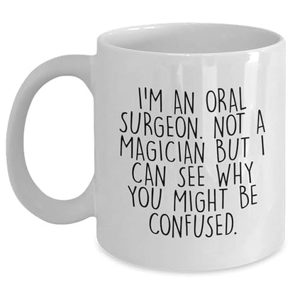 Oral Surgeon Humor White Coffee Mug, Birthday Unique Gift for Friends, Funny Quote I'm An Oral Surgeon Not A Magician But I Can See Why You Might Be Confused., Unique Gift from Family or Coworkers - Mallard Moon Gift Shop