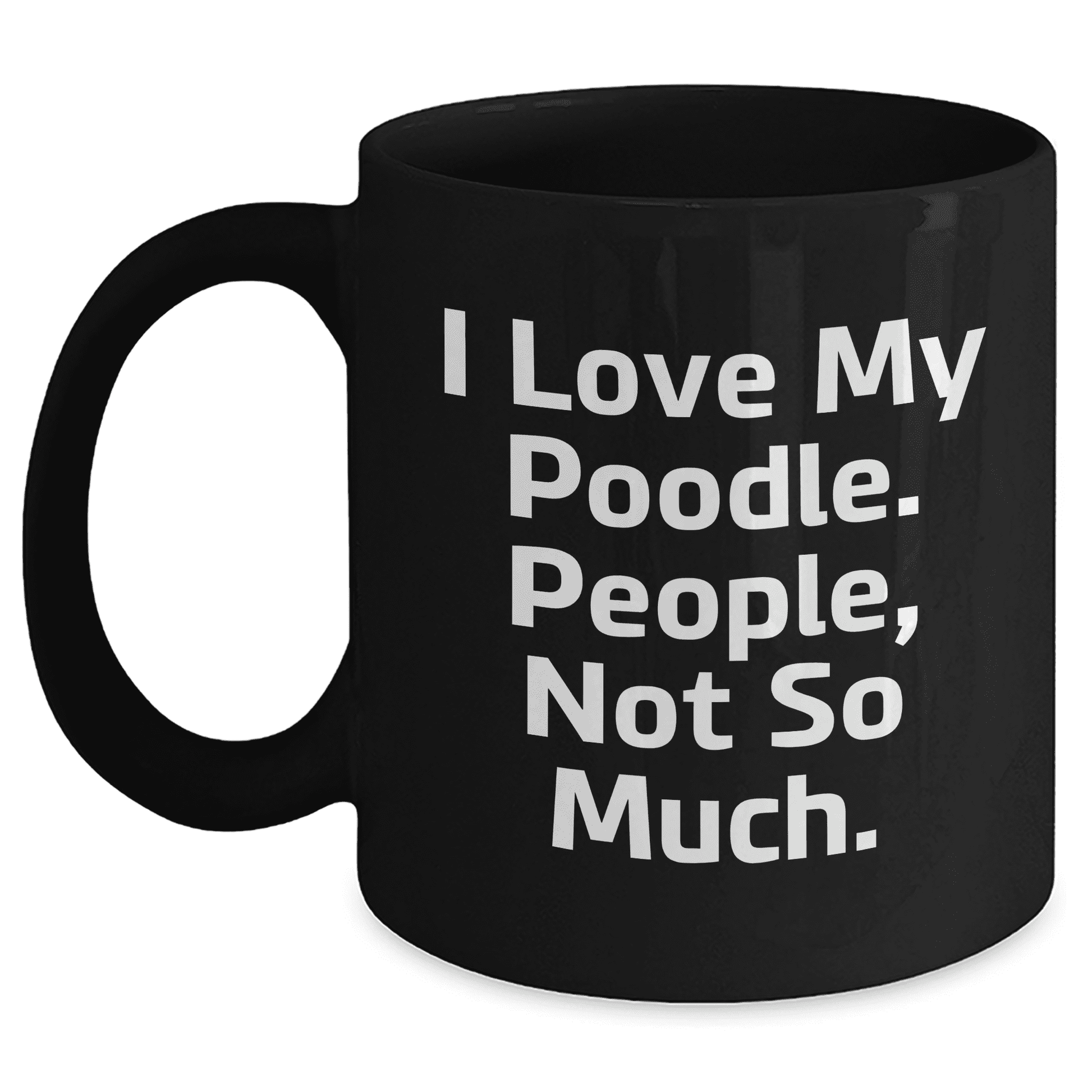 Poodle Dog Mom Funny Black Coffee Mug Gifts from Family to Poodle Dog Lovers, I Love My Poodle. People, Not So Much. - Mallard Moon Gift Shop