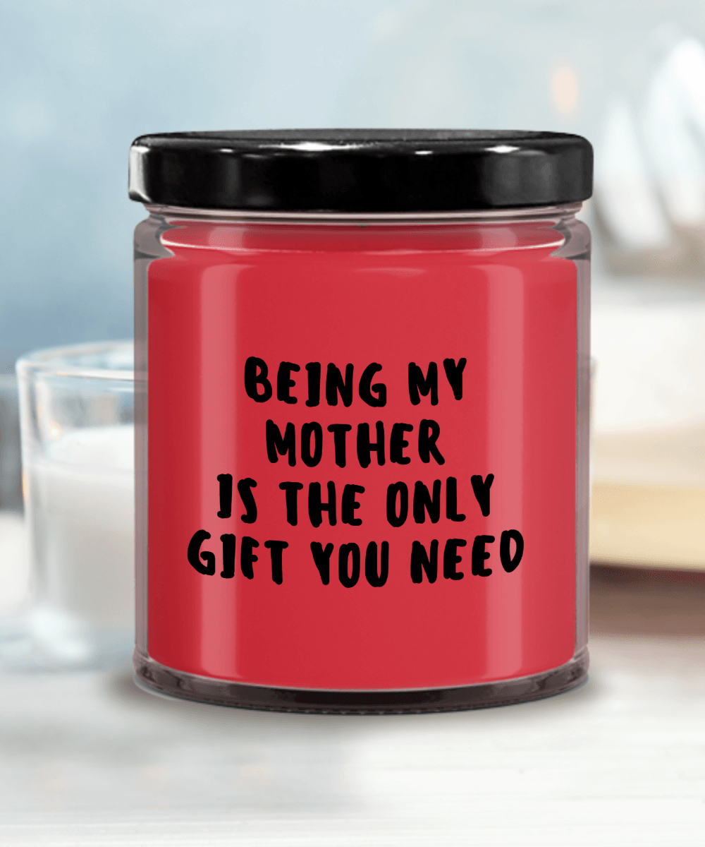 Mother Gift Ideas - Being My Mother is The Only Gift You Need Scented Soy Candle - Mallard Moon Gift Shop