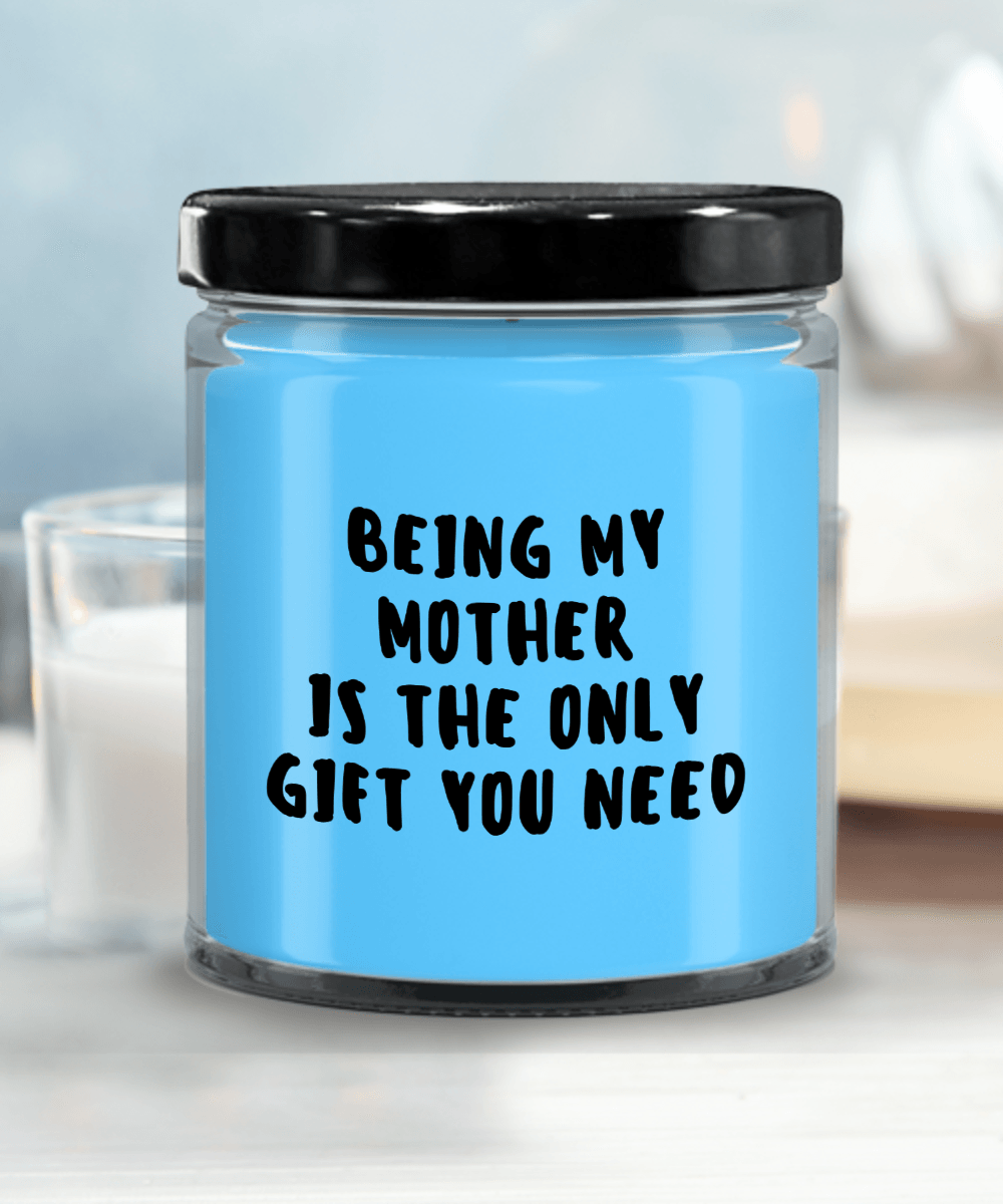 Mother Gift Ideas - Being My Mother is The Only Gift You Need Scented Soy Candle - Mallard Moon Gift Shop