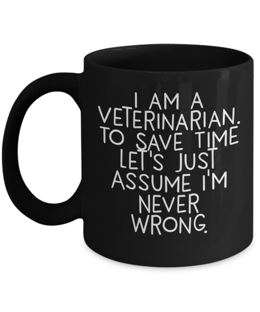 Funny Veterinarian Gifts, Veterinarian Black Coffee Mug, Christmas Morning Mug, I Am A Veterinarian. To Save Time Let's Just Assume I'm Never Wrong, Ideal Gift for Veterinarian Men or Women - Mallard Moon Gift Shop
