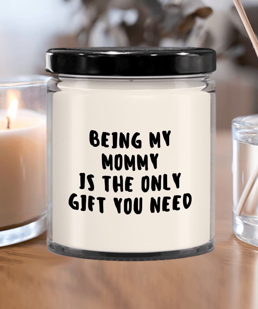 Mommy Gift Ideas - Being My Mommy is The Only Gift You Need Scented Soy Candle - Mallard Moon Gift Shop