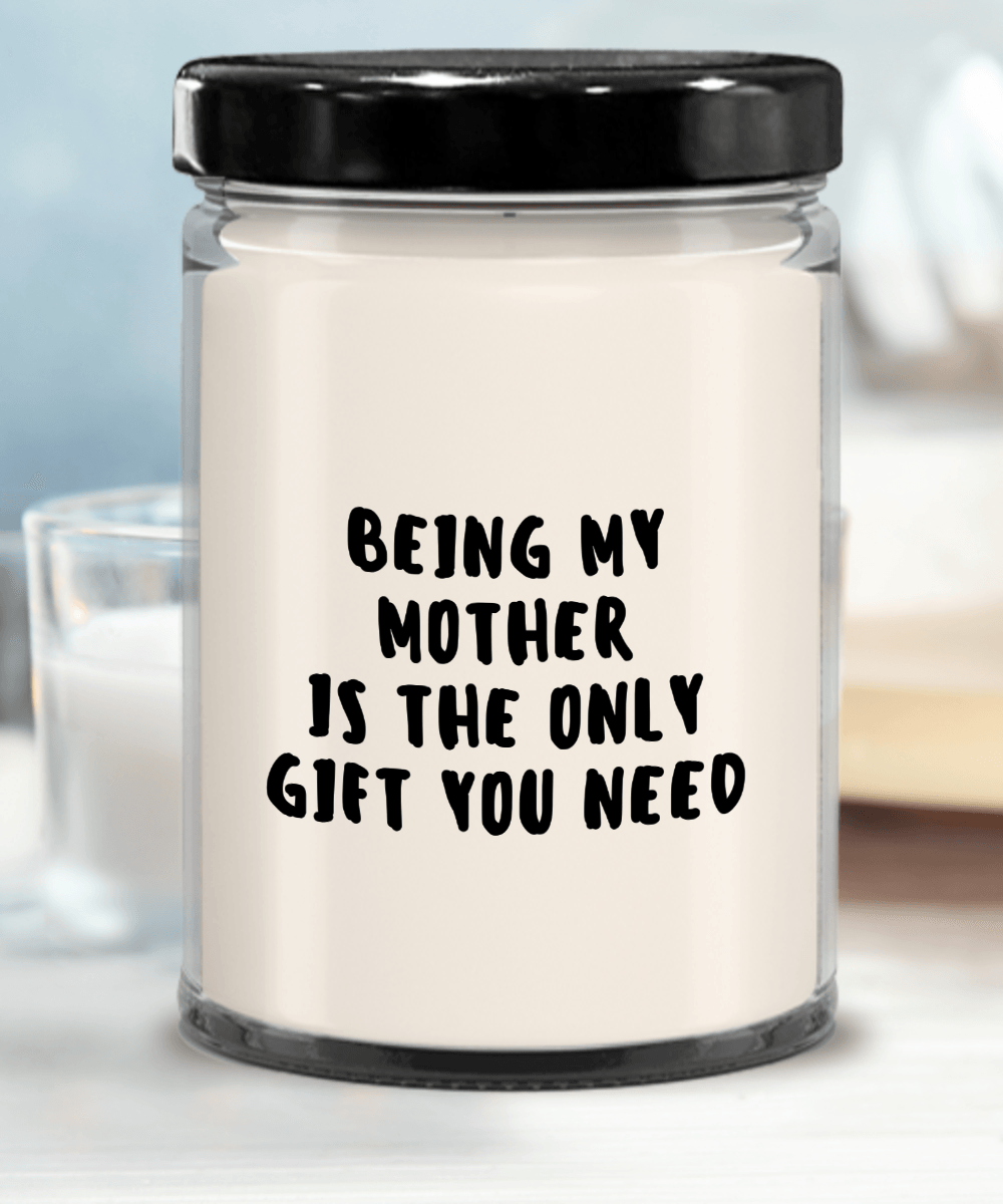 Mother Gift Ideas - Being My Mother is The Only Gift You Need Scented Soy Candle - Mallard Moon Gift Shop