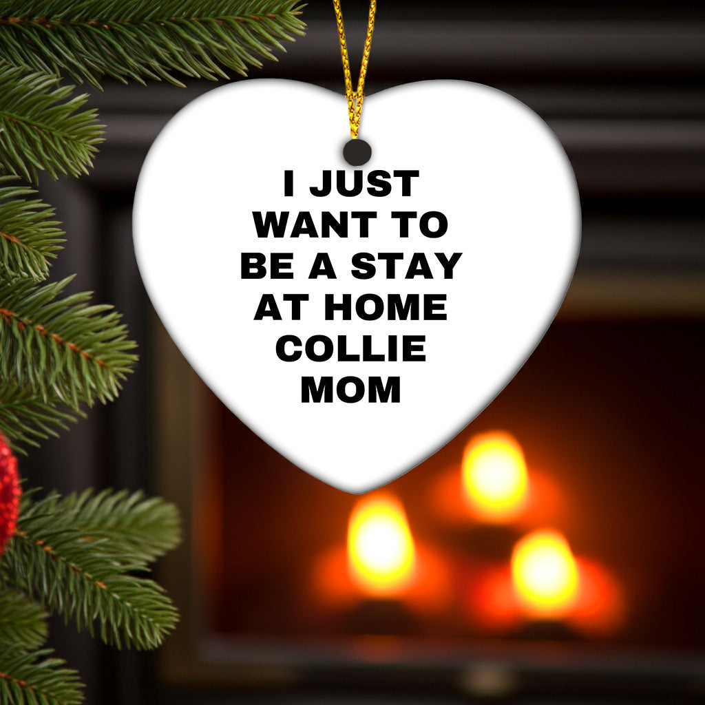 Funny Collie Dog Mom Gifts for Christmas - I Just Want To Be A Stay At Home Collie Mom Heart Ornament