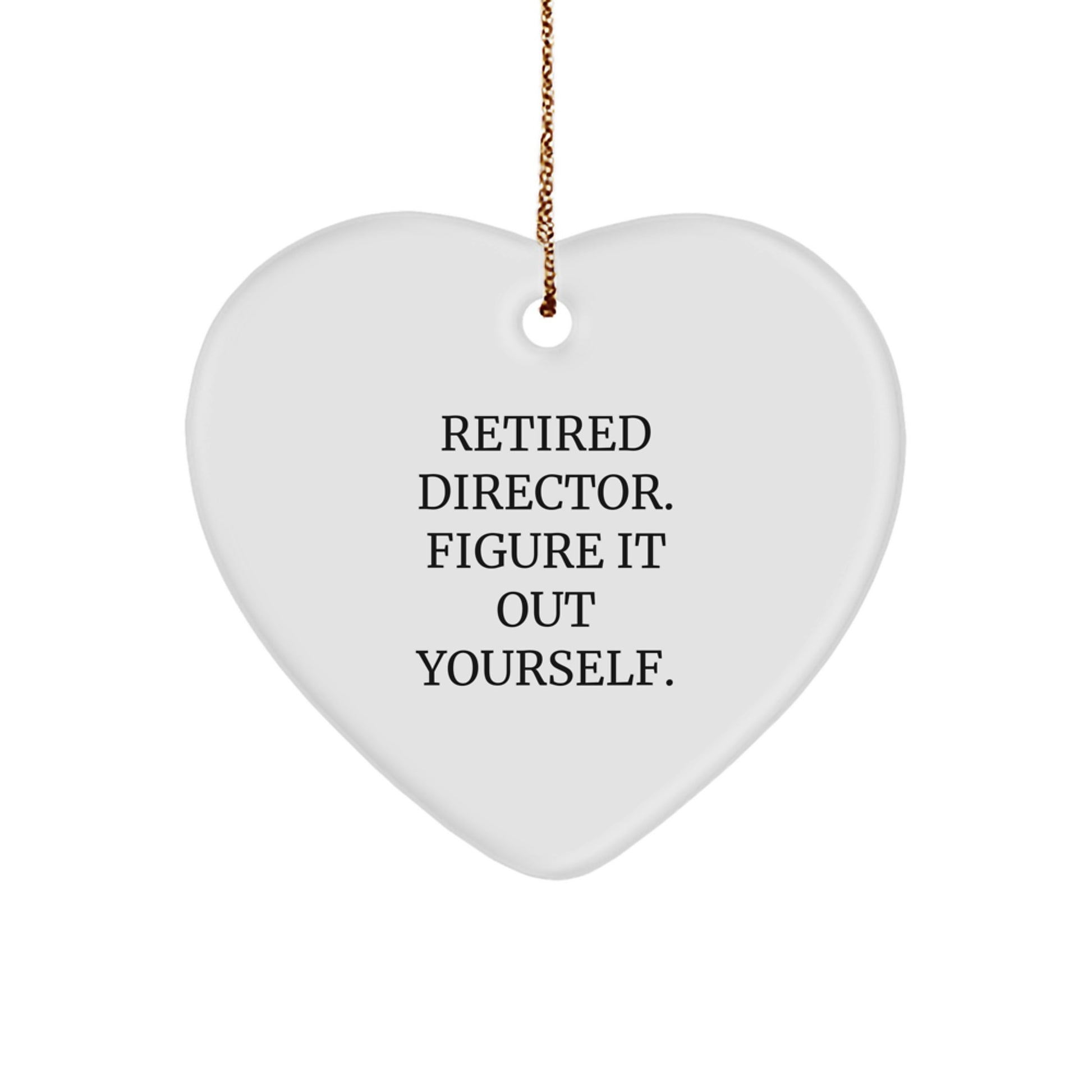 Gifts from Men to Directors, Heart Ornament with Funny Quote - Retired Director. Figure It Out Yourself., Christmas Unique Gifts for Men, Women, Friends, Coworkers, Family - Image 1