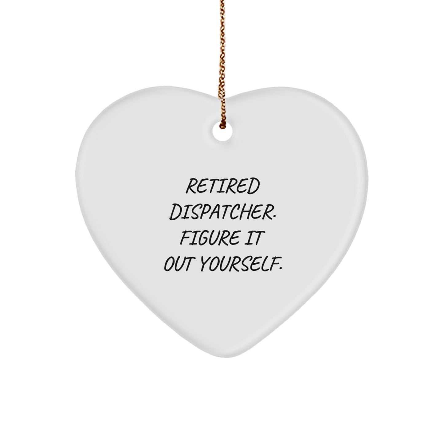 Funny Quote Gifts for Dispatchers, Heart Ornament with Gold Cord, Christmas Unique Gifts - Image 1