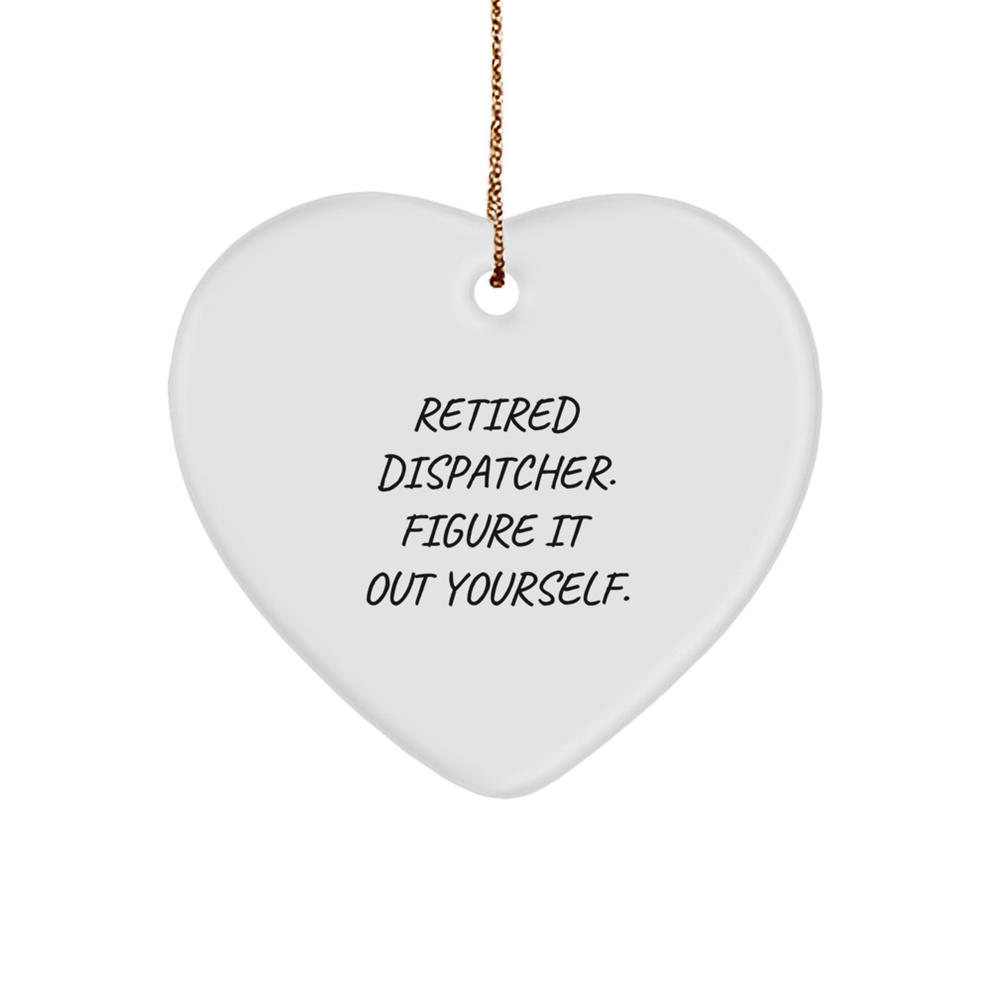 Funny Quote Gifts for Dispatchers, Heart Ornament with Gold Cord, Christmas Unique Gifts - Image 1