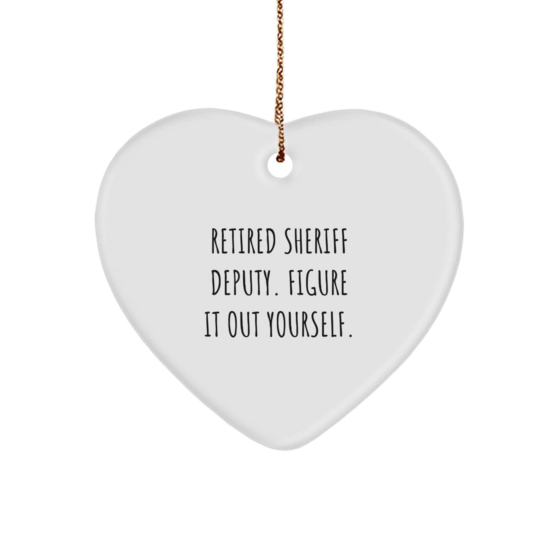 Funny Gift from Family to Sheriff Deputy, Heart Ornament Quote - Retired Deputy Figure It Out Yourself, Sheriff Deputy Gifts for Christmas Unique - Image 1