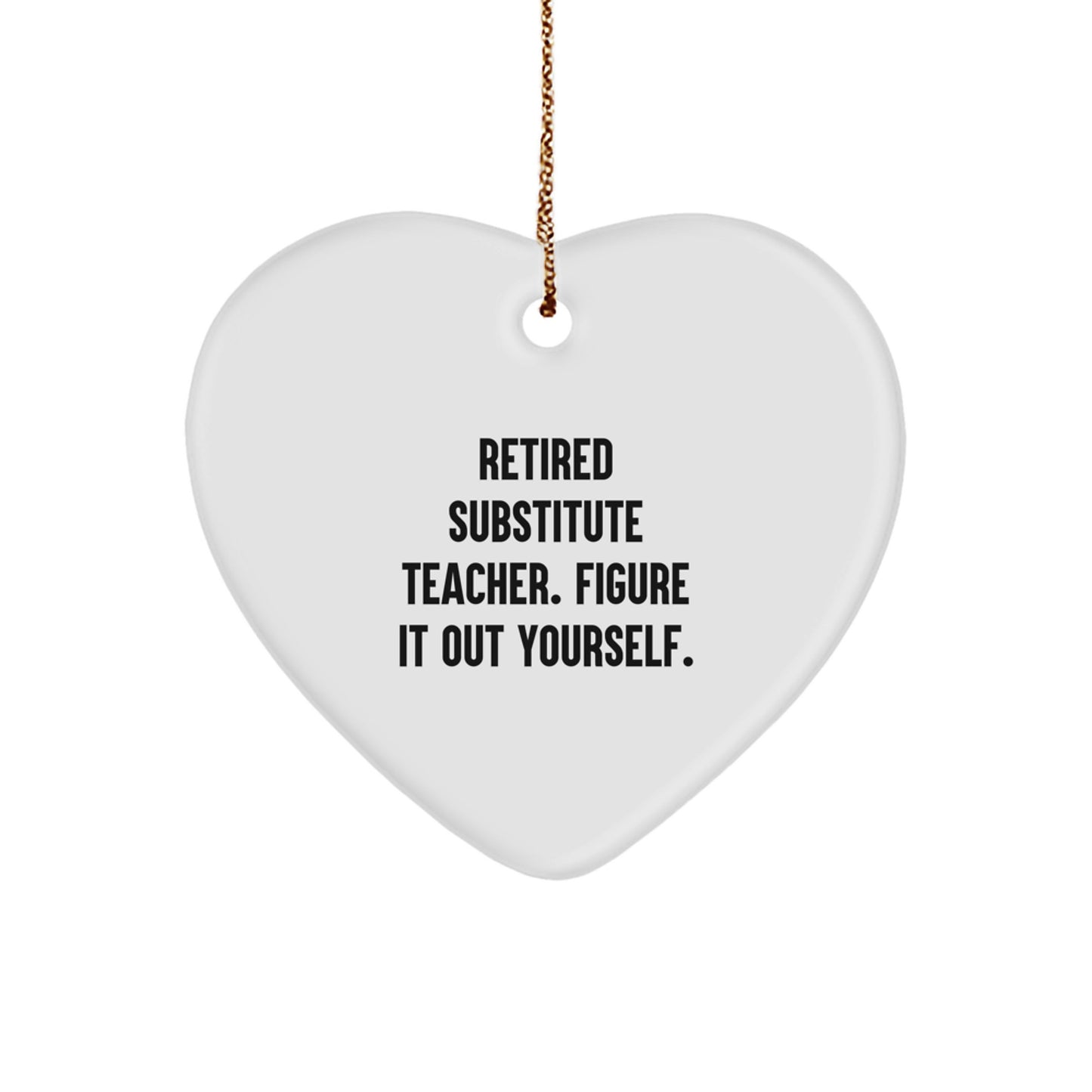 Funny Substitute Teacher Heart Ornament Gifts from Men or Women for Christmas Unique Presents, Retired Substitute Teacher Figure It Out Yourself Heart Ornament - Image 1
