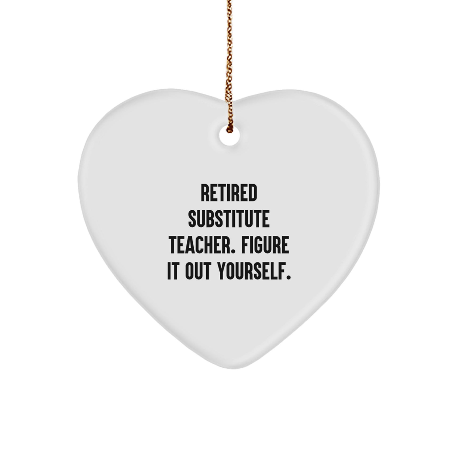 Funny Substitute Teacher Heart Ornament Gifts from Men or Women for Christmas Unique Presents, Retired Substitute Teacher Figure It Out Yourself Heart Ornament - Image 1