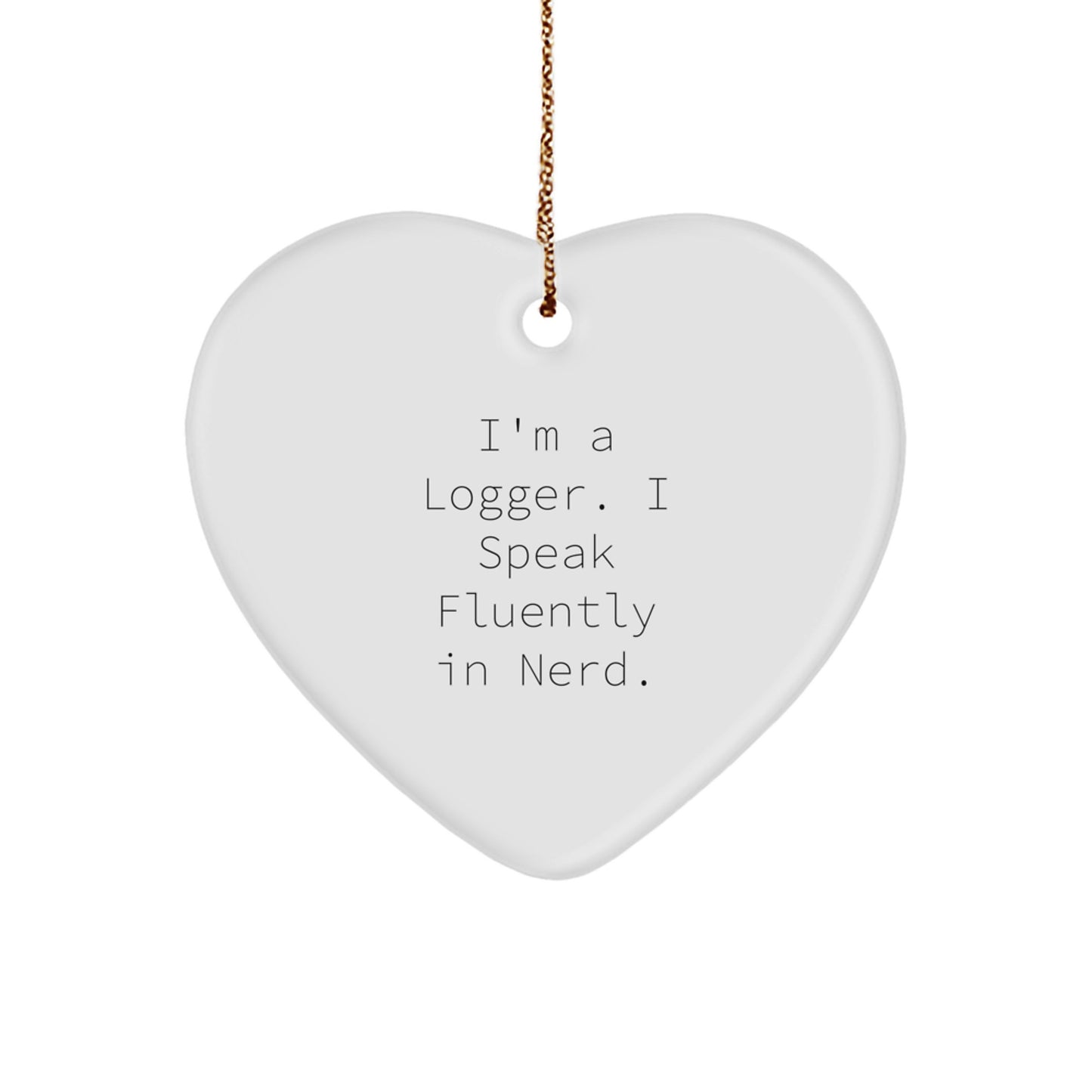 Funny Logger Gifts from Men for Women - Heart Ornament with I'm A Logger. I Speak Fluently In genius. Quote, Unique Christmas Unique Gifts for Logger Friends Coworkers Family - Image 1
