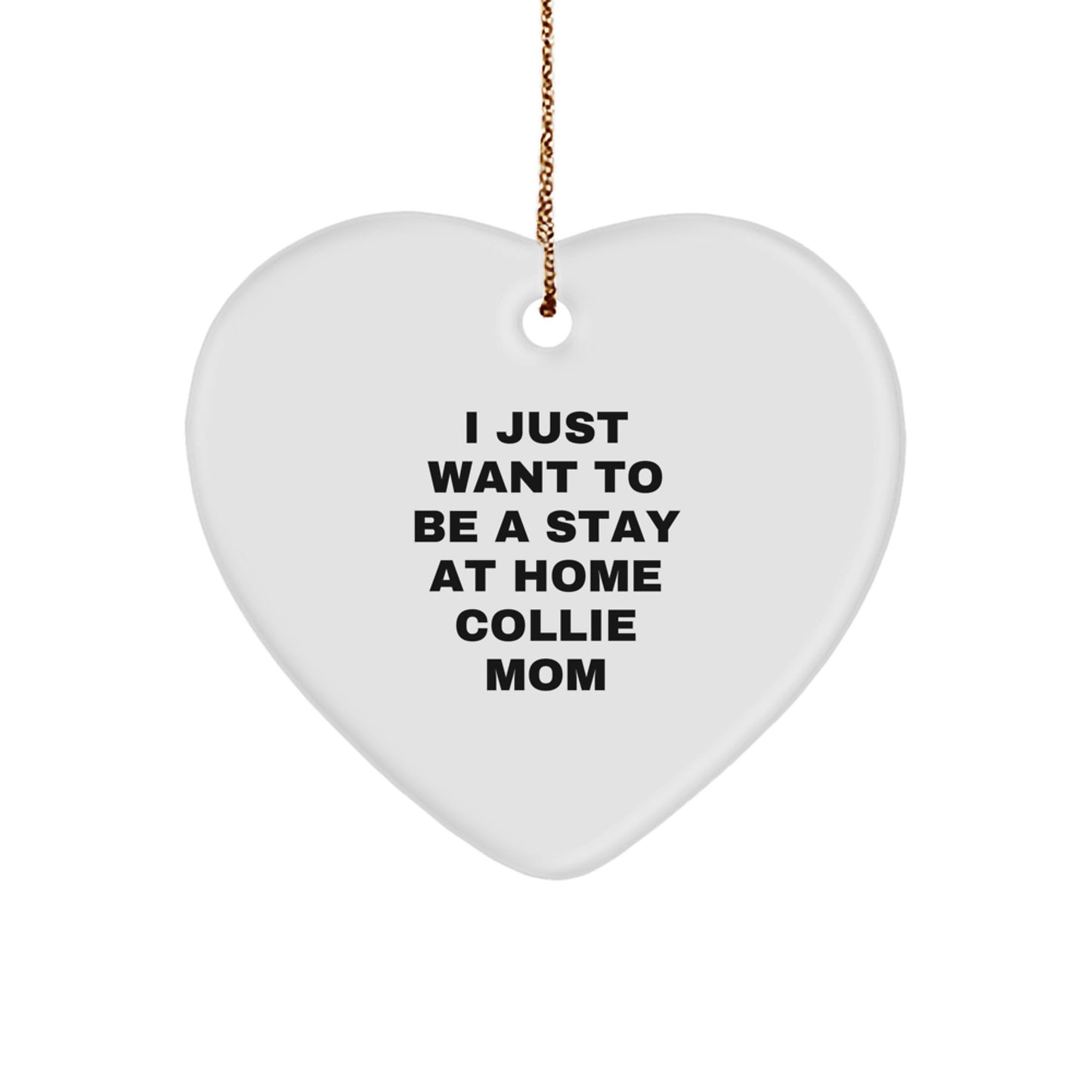 Funny Collie Dog Mom Gifts for Christmas - I Just Want To Be A Stay At Home Collie Mom Heart Ornament