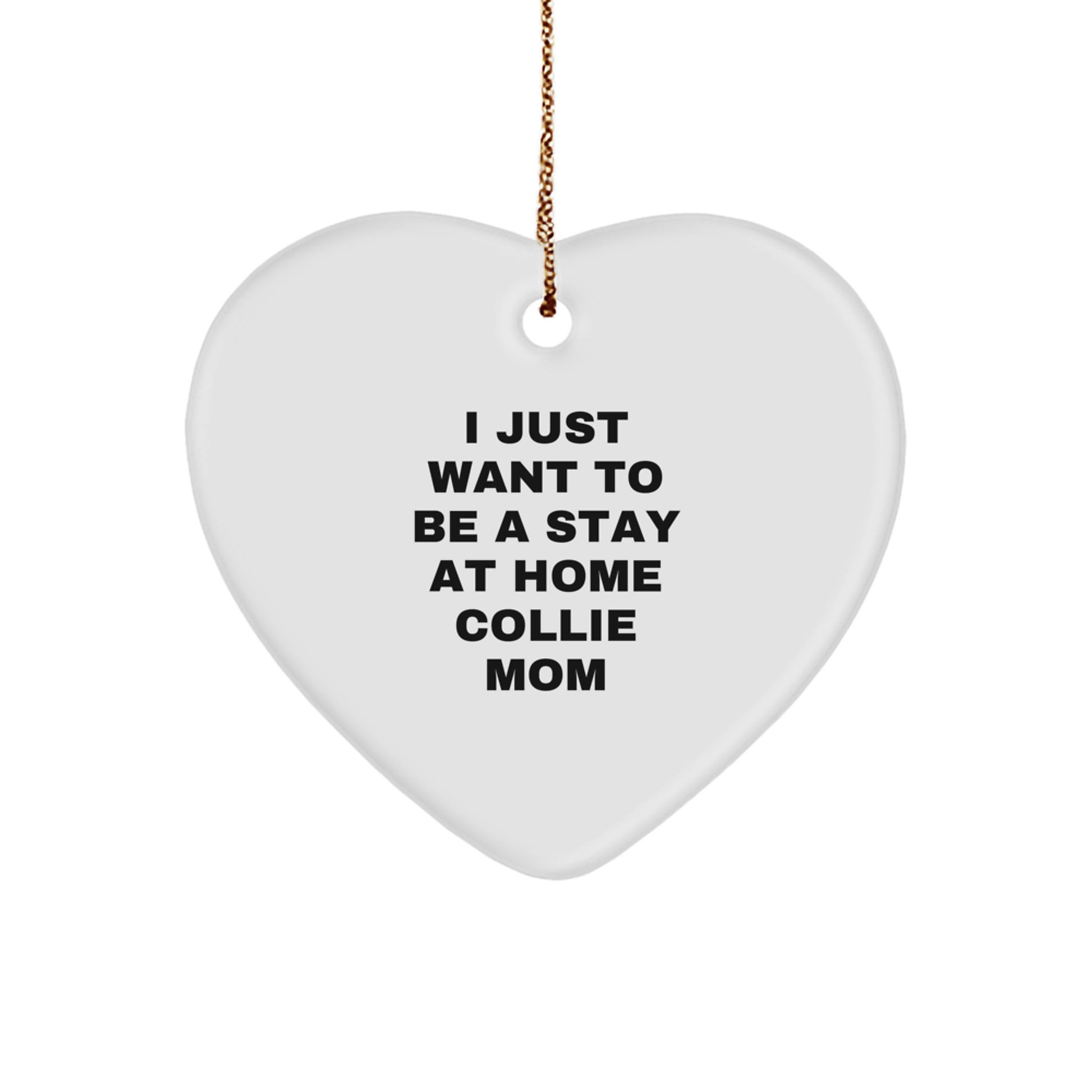Funny Collie Dog Mom Gifts for Christmas - I Just Want To Be A Stay At Home Collie Mom Heart Ornament